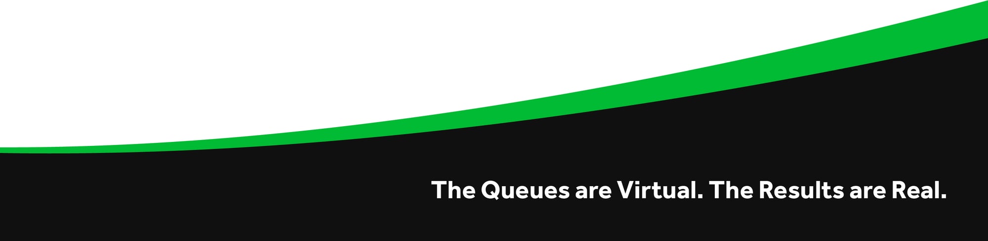 The Queues are Virtual. The Results are Real. The Queues are Virtual. The Results are Real.